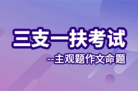 三支一扶考試--主觀題作文命題
